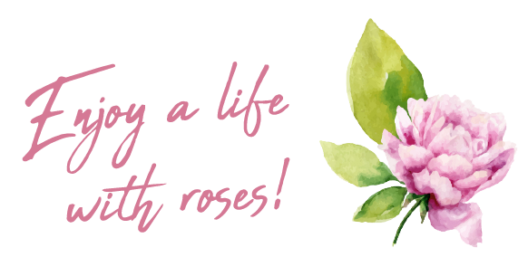 Enjoy a life with roses!